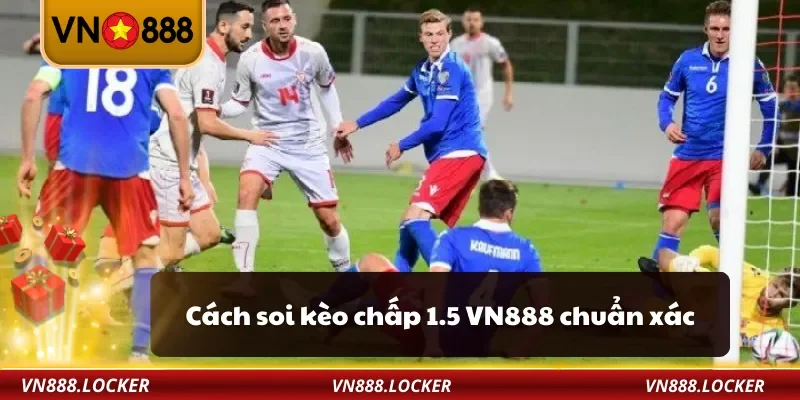 Cách soi kèo chấp 1.5 VN888 chuẩn xác