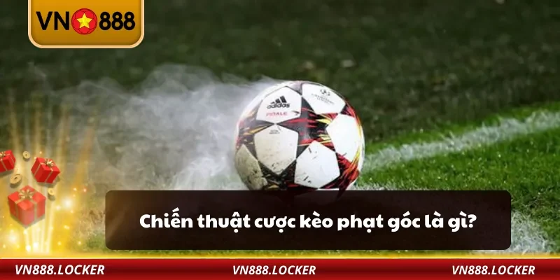 Chiến thuật cược kèo phạt góc là gì?